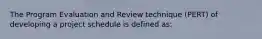 The Program Evaluation and Review technique (PERT) of developing a project schedule is defined as: