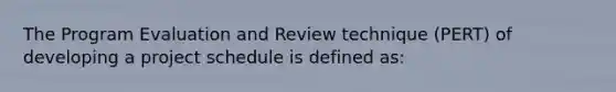 The Program Evaluation and Review technique (PERT) of developing a project schedule is defined as: