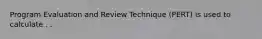 Program Evaluation and Review Technique (PERT) is used to calculate . . .