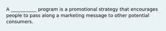 A ___________ program is a promotional strategy that encourages people to pass along a marketing message to other potential consumers.