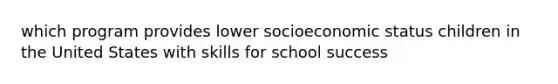 which program provides lower socioeconomic status children in the United States with skills for school success