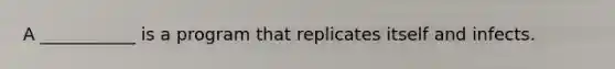 A ___________ is a program that replicates itself and infects.