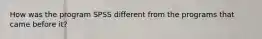 How was the program SPSS different from the programs that came before it?