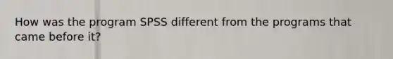 How was the program SPSS different from the programs that came before it?