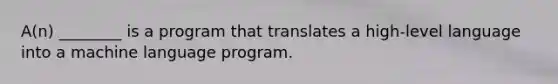 A(n) ________ is a program that translates a high-level language into a machine language program.