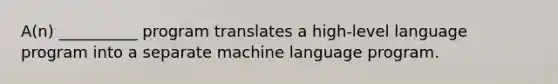 A(n) __________ program translates a high-level language program into a separate machine language program.