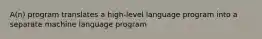 A(n) program translates a high-level language program into a separate machine language program