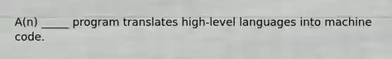 A(n) _____ program translates high-level languages into machine code.