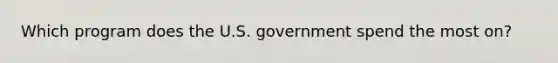 Which program does the U.S. government spend the most on?