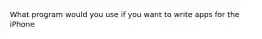 What program would you use if you want to write apps for the iPhone