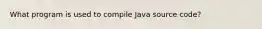 What program is used to compile Java source code?