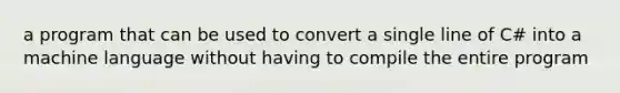 a program that can be used to convert a single line of C# into a machine language without having to compile the entire program