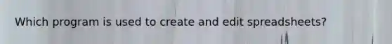 Which program is used to create and edit spreadsheets?
