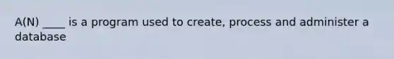 A(N) ____ is a program used to create, process and administer a database