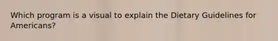 Which program is a visual to explain the Dietary Guidelines for Americans?