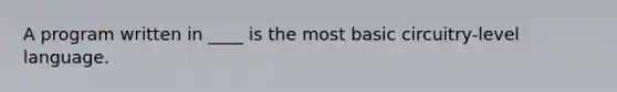 A program written in ____ is the most basic circuitry-level language.