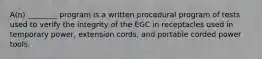 A(n) ________ program is a written procedural program of tests used to verify the integrity of the EGC in receptacles used in temporary power, extension cords, and portable corded power tools.