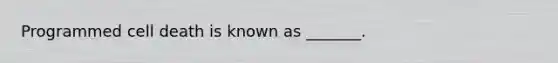 Programmed cell death is known as _______.