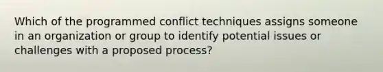 Which of the programmed conflict techniques assigns someone in an organization or group to identify potential issues or challenges with a proposed process?