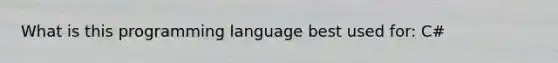 What is this programming language best used for: C#