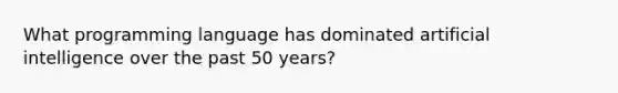 What programming language has dominated artificial intelligence over the past 50 years?