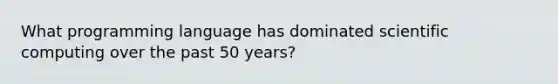 What programming language has dominated scientific computing over the past 50 years?