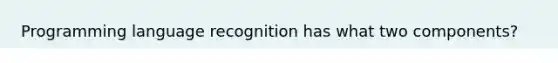 Programming language recognition has what two components?