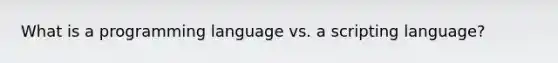 What is a programming language vs. a scripting language?