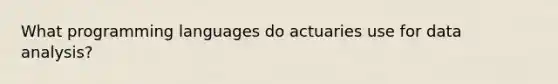 What programming languages do actuaries use for data analysis?
