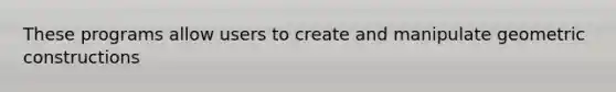 These programs allow users to create and manipulate geometric constructions
