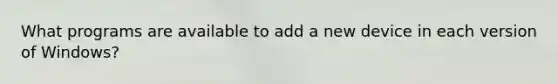 What programs are available to add a new device in each version of Windows?