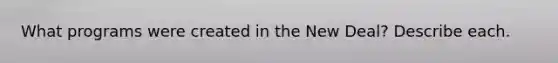 What programs were created in <a href='https://www.questionai.com/knowledge/kJSTumESvi-the-new-deal' class='anchor-knowledge'>the new deal</a>? Describe each.