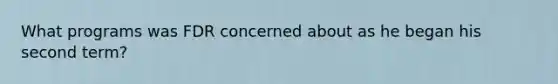 What programs was FDR concerned about as he began his second term?