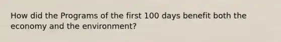 How did the Programs of the first 100 days benefit both the economy and the environment?