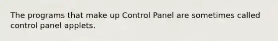 The programs that make up Control Panel are sometimes called control panel applets.