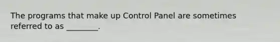 The programs that make up Control Panel are sometimes referred to as ________.