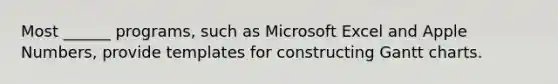 Most ______ programs, such as Microsoft Excel and Apple Numbers, provide templates for constructing Gantt charts.