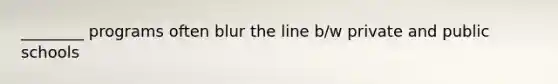 ________ programs often blur the line b/w private and public schools