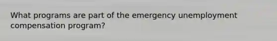 What programs are part of the emergency unemployment compensation program?