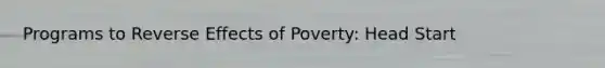 Programs to Reverse Effects of Poverty: Head Start