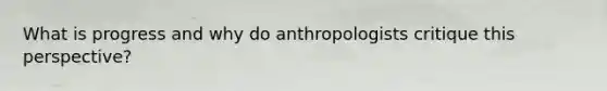 What is progress and why do anthropologists critique this perspective?