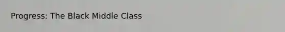 Progress: The Black Middle Class