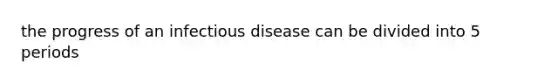 the progress of an infectious disease can be divided into 5 periods