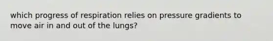 which progress of respiration relies on pressure gradients to move air in and out of the lungs?