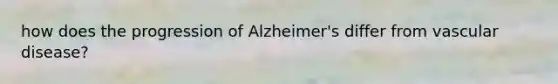 how does the progression of Alzheimer's differ from vascular disease?