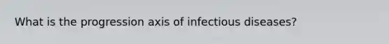 What is the progression axis of infectious diseases?