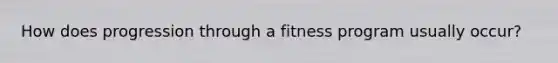 How does progression through a fitness program usually occur?