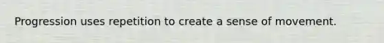 Progression uses repetition to create a sense of movement.