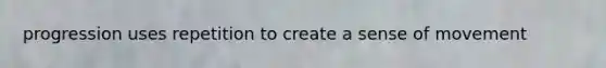 progression uses repetition to create a sense of movement