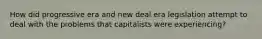 How did progressive era and new deal era legislation attempt to deal with the problems that capitalists were experiencing?